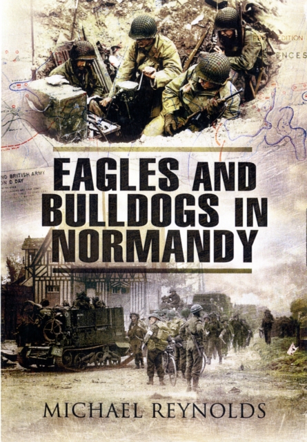 Eagles and Bulldogs in Normandy - Michael Reynolds