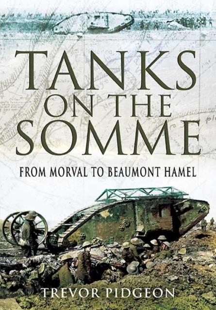 Tanks on the Somme: from Morval to Beaumont Hamel - Trevor Pidgeon