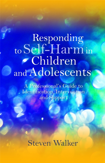 Responding to Self-Harm in Children and Adolescents - Steven Walker
