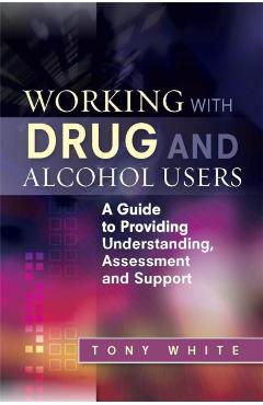 Coperta cărții 'Working with Drug and Alcohol Users - Tony White'