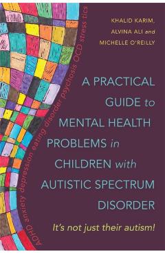 Practical Guide to Mental Health Problems in Children with Autistic Spectrum Disorder - Alvina|o'reilly Ali