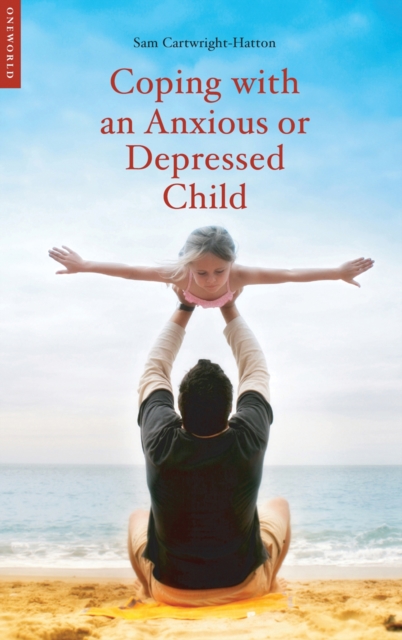 Coping with an Anxious or Depressed Child - Samantha Cartwright-hatton