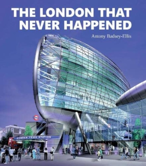London that Never Happened - Antony Badsey-ellis