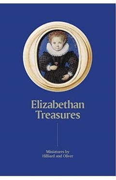 Poza produsului Elizabethan Treasures: Miniatures by Hilliard and Oliver - Catharine Macleod