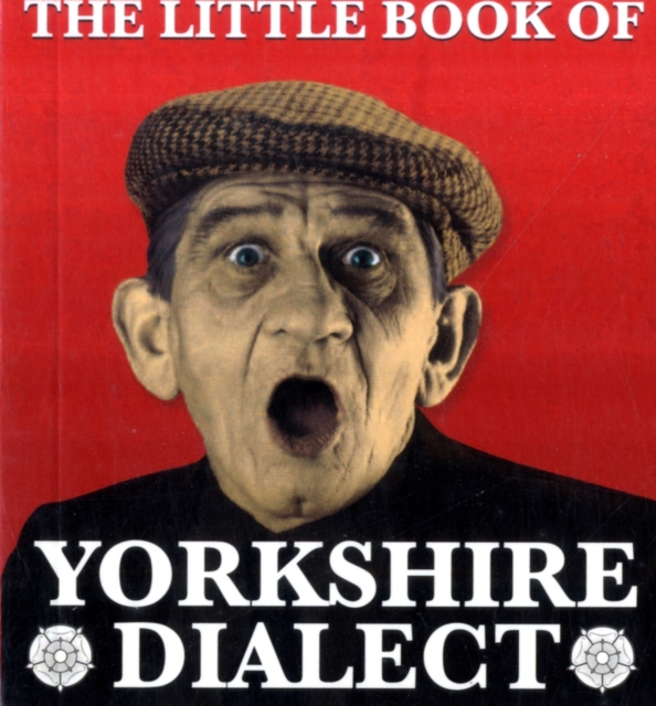 Little Book of Yorkshire Dialect - Arnold Kellett