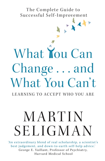 What You Can Change. . . and What You Can't - Martin Seligman