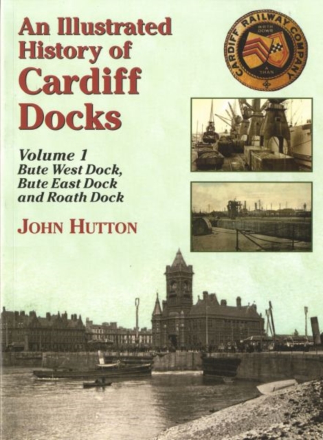 Illustrated History of Cardiff Docks - John Hutton