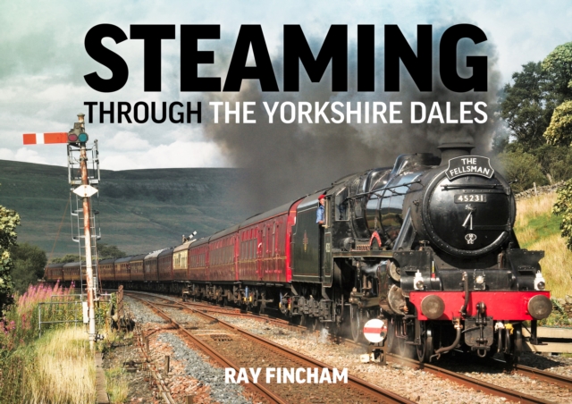 Steaming Through the Yorkshire Dales - Raymond Fincham