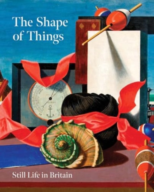 Shape of Things: Still Life in Modern British Art -