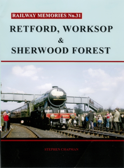 Railway Memories No. 31. Retford, Worksop and Sherwood Forest - 