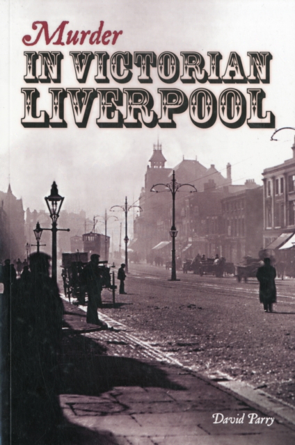 Murder in Victorian Liverpool - David Parry