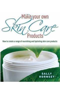 Coperta cărții 'Make Your Own Skin Care Products - Sally Hornsey'