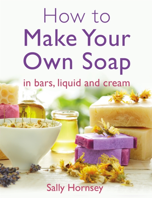 How To Make Your Own Soap - Sally Hornsey