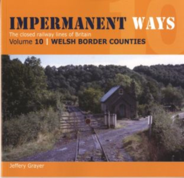 Impermanent Ways: The Closed Lines of Britain - Welsh Borders - Jeffery Grayer