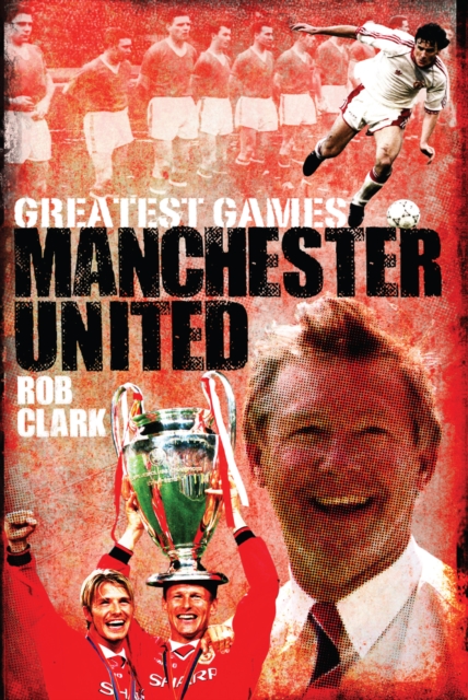 Manchester United Greatest Games - Rob Clark