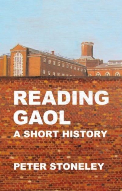 Reading Gaol: a short history - Peter Stoneley