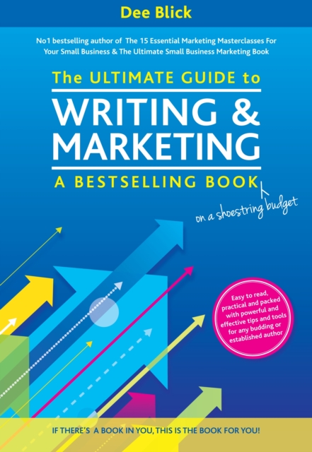 Ultimate Guide to Writing and Marketing a Bestselling Book - on a Shoestring Budget - Dee Blick