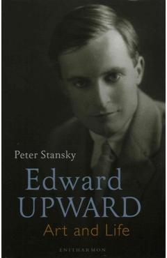 Coperta cărții 'Edward Upward: Art and Life - Professor Peter Stansky'