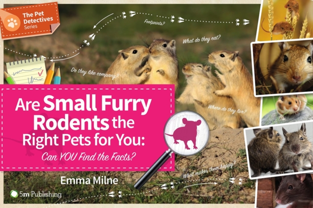 Are Small Furry Rodents the Right Pets for You: Can You Find the Facts? - Emma Milne