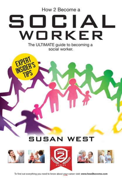 How to Become a Social Worker: The Comprehensive Career Guide to Becoming a Social Worker - Susan West