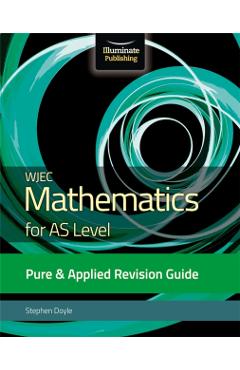 Poza produsului WJEC Mathematics for AS Level Pure & Applied: Revision Guide - Stephen Doyle