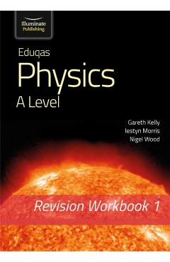 Coperta cărții 'Eduqas Physics A Level - Revision Workbook 1 - Gareth|morris Kelly'