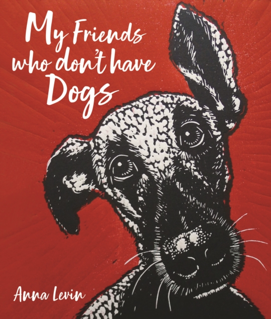My Friends who don't have Dogs - Anna Levin