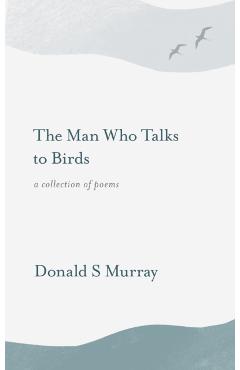 Poza produsului Man Who Talks to Birds - Donald S Murray