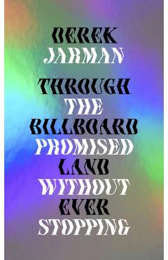 Coperta cărții 'Through the Billboard Promised Land Without Ever Stopping - Derek Jarman'