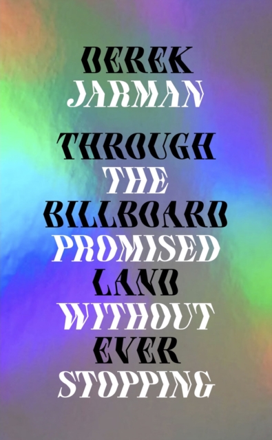 Through the Billboard Promised Land Without Ever Stopping - Derek Jarman