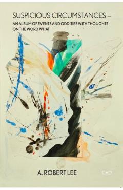 Poza produsului Suspicious Circumstances: An Album of Events and Oddities with Thoughts on the Word What - A Robert Lee