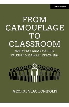 Coperta cărții 'From Camouflage to Classroom: What my Army career taught me about teaching - George Vlachonikolis'
