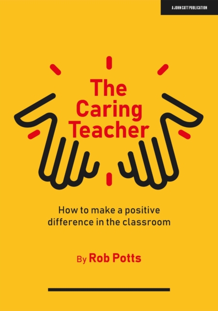 Caring Teacher: How to make a positive difference in the classroom - Rob Potts