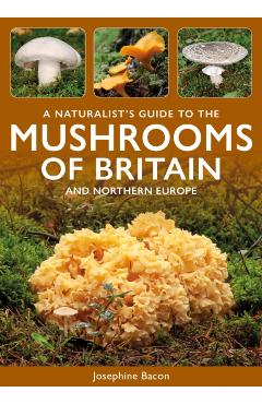 Poza produsului Naturalist's Guide to the Mushrooms of Britain and Northern Europe - Josephine Bacon