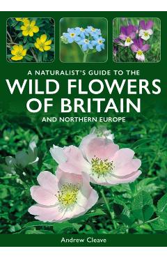 Coperta cărții 'Naturalist's Guide to the Wild Flowers of Britain and Northern Europe - Andrew Cleave'