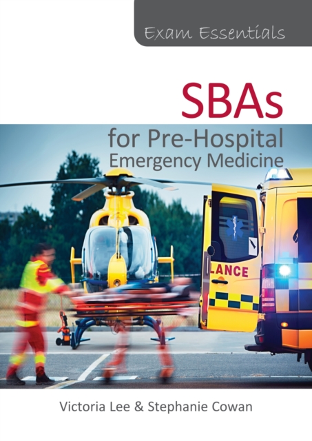 Exam Essentials: SBAs for Pre-Hospital Emergency Medicine - Victoria|cowan Lee