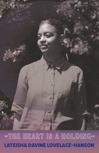 heart is a holding - Lateisha Davine Lovelace-hanson