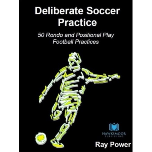 Deliberate Soccer Practice: 50 Rondo and Positional Play Football Practices - Ray Power