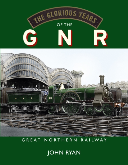 Glorious Years of the GNR Great Northern Railway - John Ryan