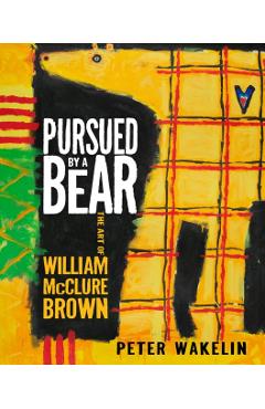 Coperta cărții 'Pursued by a Bear: The Art of William McClure Brown - Peter Wakelin'