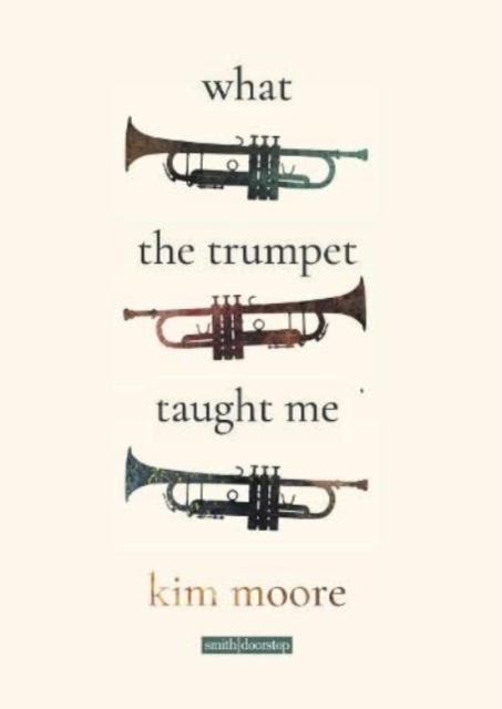 What the Trumpet Taught Me - Kim Moore