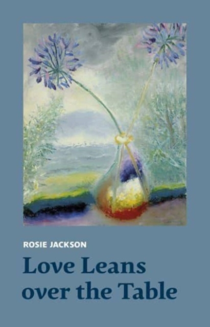 Love Leans over the Table - Rosie Jackson