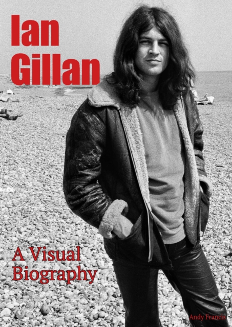 Ian Gillan A Visual Biography - Andy Francis