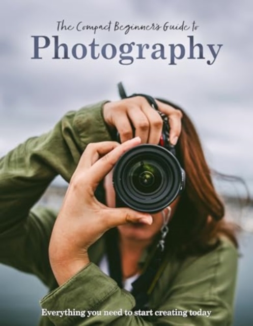 Compact Beginner's Guide to Photography - Rebecca Grieg