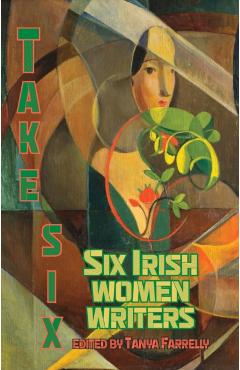 Take Six; Six Irish Women Writers -