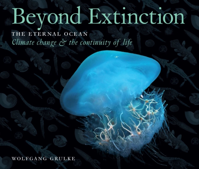 Beyond Extinction: The Eternal Ocean. Climate Change & the Continuity of Life - Wolfgang Grulke