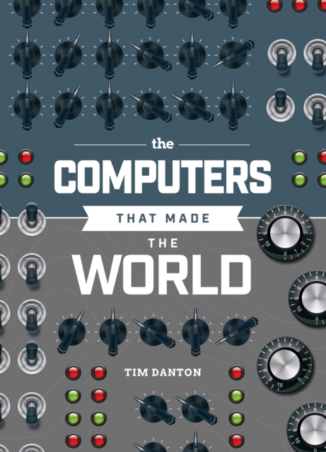 Computers that Made the World - Tim Danton