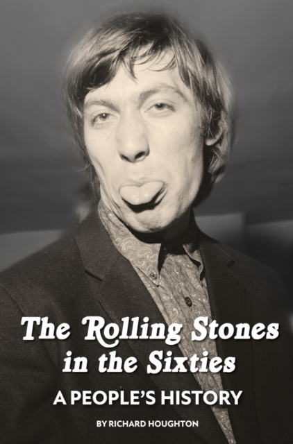 Rolling Stones in the Sixties - A People's History - Richard Houghton