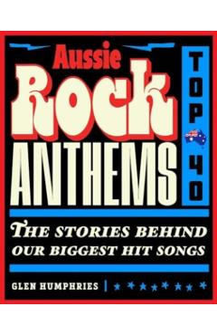 Coperta cărții 'Aussie Rock Anthems - Top 40 - Glen Humphries'