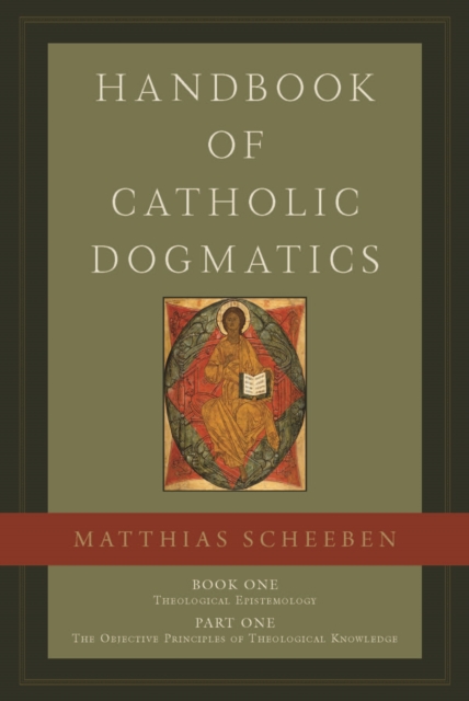 Handbook of Catholic Dogmatics, Book 1, Part 1 - Matthias Joseph|miller Scheeben